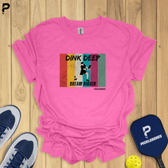 Dink Deep Dream Bigger Pickleball T-Shirt – Fun & Playful Tee for Men & Women