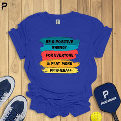 Be A Positive Energy For Everyone Best Pickleball T-Shirts - Pickleball Shirts to Wear