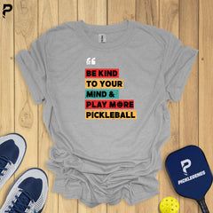 Be Kind To Your Mind Pickleball T-shirt - Athletic Pickleball Performance Shirt