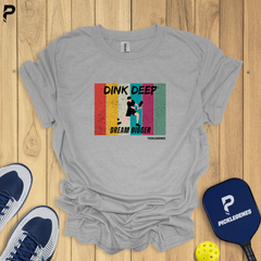 Dink Deep Dream Bigger Pickleball T-Shirt – Fun & Playful Tee for Men & Women