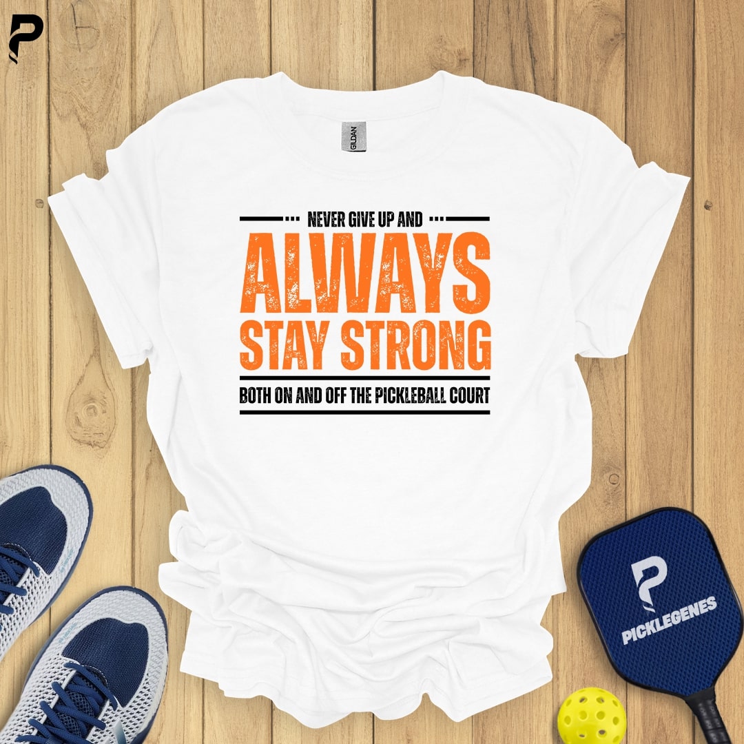 Never Give Up And Always Stay Strong Pickleball T-shirt - Size Chart