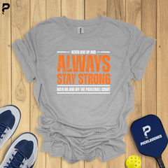 Never Give Up And Always Stay Strong Pickleball T-shirt - PickleGenes Pickleball T-Shirt