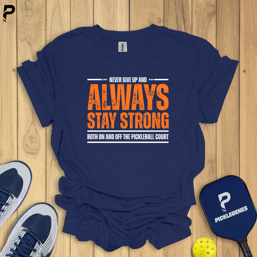 Never Give Up And Always Stay Strong Pickleball T-shirt - Pickleball T-Shirt Design 7
