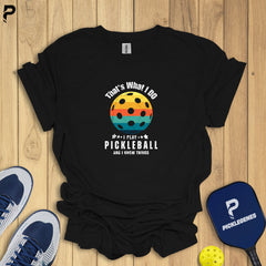 Copy of That's What I Do I Play Pickleball And Know Things